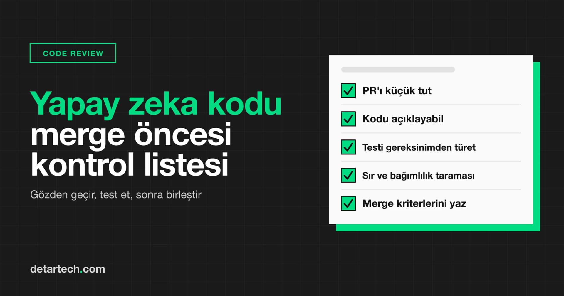 Yapay zekanın ürettiği kod için code review kontrol listesi ve merge kriterleri